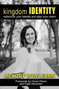 Title: Kingdom Identity: Rediscover Your Identity and Align Your Vision, Author: Melody Dowlearn