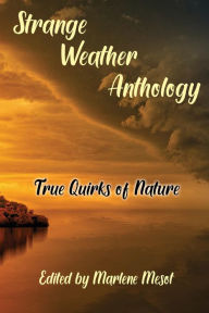 Title: Strange Weather Anthology: True Quirks of Nature, Author: Marlene Mesot