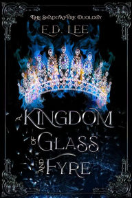 Title: A Kingdom of Glass and Fyre, Author: E. D. Lee
