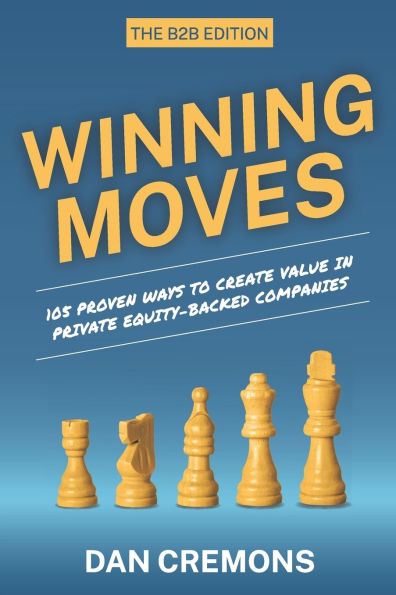 Winning Moves: 105 Proven Ways to Create Value in Private Equity-Backed Companies