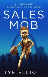 Title: Sales Mob: An Ingenious American Success Story, Author: Tye Elliott