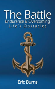 Title: The Battle: Endurance & Overcoming Life's Obstacles, Author: Eric Burns