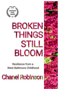 Title: Broken Things Still Bloom: Resilience from a West Baltimore Childhood, Author: Chanel Odaris Robinson