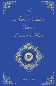 Title: Aether Codex Volume 5: Lessons of the Heart, Author: KJ Davis