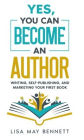 Yes, You Can Become an Author: Writing, Self-Publishing, and Marketing Your First Book