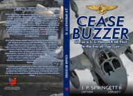 Title: Cease Buzzer!: Life as a U.S. Navy EA-6B Pilot in the Era of Top Gun, Author: J. P. Springett II