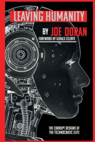 Title: Leaving Humanity: The Corrupt Designs Of Technocratic Elites, Author: Joe Doran