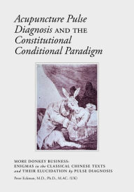 Title: Acupuncture Pulse Diagnosis and the Constitutional Conditional Paradigm, Author: Peter Eckman