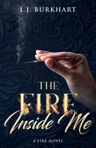 Title: The Fire Inside Me: A Fire Novel, Author: L. J. Burkhart