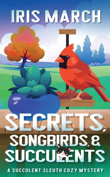 Secrets, Songbirds, and Succulents: A Succulent Sleuth Cozy Mystery