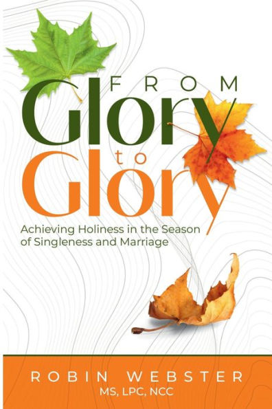 From Glory to Glory: Achieving Holiness the Season of Singleness and Marriage