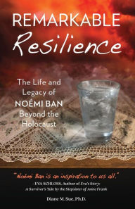 Title: Remarkable Resilience: The Life and Legacy of NOÉMI BAN Beyond the Holocaust, Author: Diane M. Sue