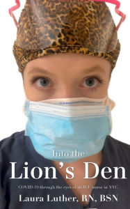 Title: Into the Lion's Den: COVID-19 through the eyes of an ICU nurse in NYC, Author: Laura Luther