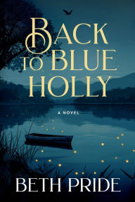 Epub free download ebooks Back to Blue Holly: A Novel CHM iBook DJVU by Beth Pride 9798985940336