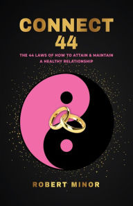 Title: Connect 44: The 44 Laws Of How To Attain & Maintain A Healthy Relationship, Author: Robert Minor