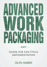 Title: Advanced Work Packaging: Guide for Life Cycle Implementation, Author: Olfa Hamdi