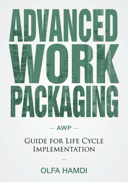 Advanced Work Packaging: Guide for Life Cycle Implementation