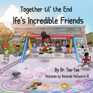 Title: Together til the End: Ife's Incredible Friends, Author: Dr. TeeTee Books