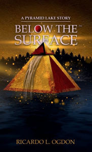 Title: A Pyramid Lake Story: Below the Surface:There is a secret hidden deep underneath Pyramid Lake, Author: Ricardo L. Ogdon