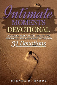 Title: Intimate Moments Devotional: A CLOSER WALK WITH HIM IN OUR PERSONAL RELATIONSHIP WITH GOD, Author: Brenda Hardy