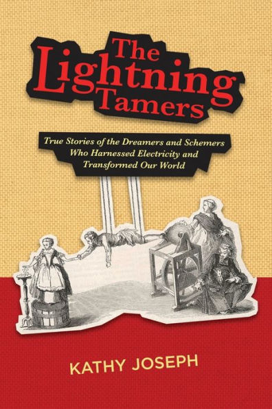 the Lightning Tamers: True Stories of Dreamers and Schemers Who Harnessed Electricity Transformed Our World