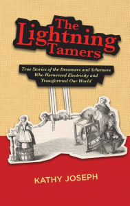 Free share ebooks download The Lightning Tamers: True Stories of the Dreamers and Schemers Who Harnessed Electricity and Transformed Our World (English Edition)