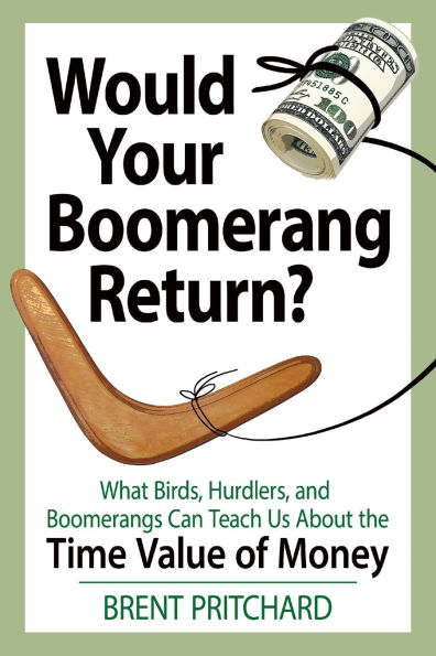 Would Your Boomerang Return?: What Birds, Hurdlers, and Boomerangs Can Teach Us About the Time Value of Money