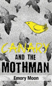 Title: Canary and the Mothman, Author: Emory Moon