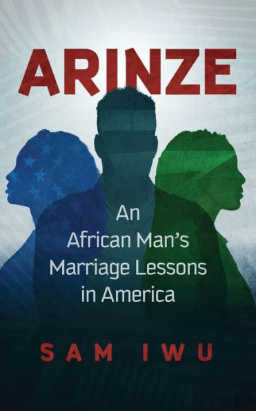 Arinze: An African Man's Marriage Lessons America