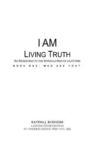 Title: I Am Living Truth: An Awakening To The Introduction Of A Lifetime, Author: Katina Rodgers