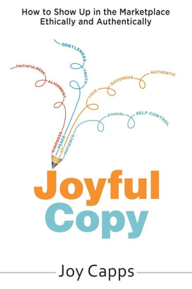 Joyful Copy: How to Show Up in the Marketplace Ethically and Authentically