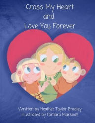 Title: Cross My Heart and Love You Forever, Author: Heather Taylor Bradley