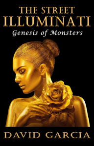 Title: The Street Illuminati: Genesis of Monsters, Author: David Garcia