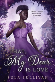 Title: That, My Dear, Is Love: A Cozy Regency Fairytale, Author: Sula Sullivan