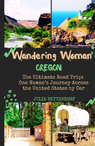 Title: Wandering Woman: Oregon: The Ultimate Road Trip: One Woman's Journey Across the United States by Car, Author: Julie G Bettendorf