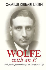 Title: Wolfe with an E: An Episodic Journey through an Extraordinary Life, Author: Camille Cribari Linen