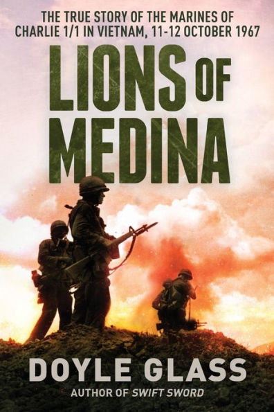 Lions of Medina: the True Story Marines Charlie 1/1 Vietnam, 11-12 October 1967