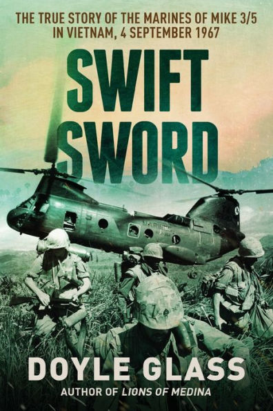 Swift Sword: the True Story of Marines MIKE 3/5 Vietnam, 4 September 1967