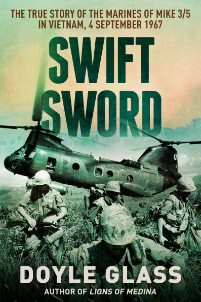 Swift Sword: The True Story of the Marines of Mike 3/5 in Vietnam, 4 September 1967