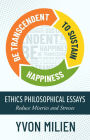 BE TRANSCENDENT TO SUSTAIN HAPPINESS: Ethics Philosophical Essays Reduce Miseries and Stresses