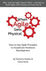When Agile Gets Physical: How to Use Agile Principles to Accelerate Hardware Development