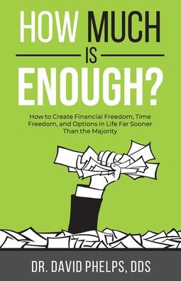 How Much Is Enough?: to Create Financial Freedom, Time and Options Life Far Sooner Than the Majority