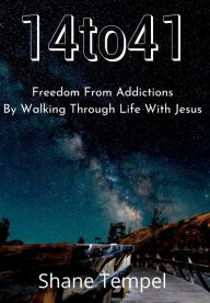 Title: 14to41 Freedom From Addictions By Walking Through Life With Jesus, Author: Shane Tempel