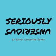 Title: Seriously Unserious, Author: Emma Aspen