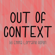 Title: Out of Context, Author: Emma Aspen