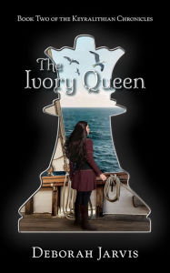 Title: The Ivory Queen: Book Two of the Keyralithian Chronicles, Author: Deborah Jarvis
