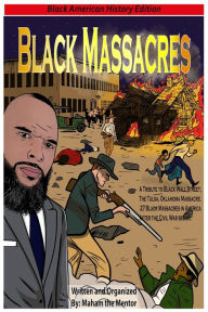 Title: Black Massacres: A Tribute to Black Wall Street, The Black Massacre in Tulsa, Oklahoma, Author: Maham The Mentor