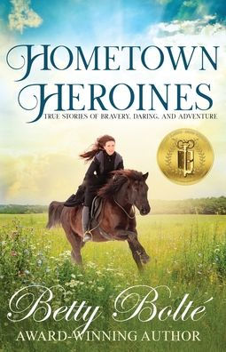 Hometown Heroines: True Stories of Bravery, Daring, and Adventure