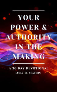 Title: Your Power & Authority In The Making, Author: Lucia M Claborn