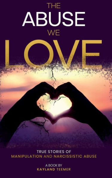 The Abuse We Love: True Stories of Manipulation and Narcissistic Abuse